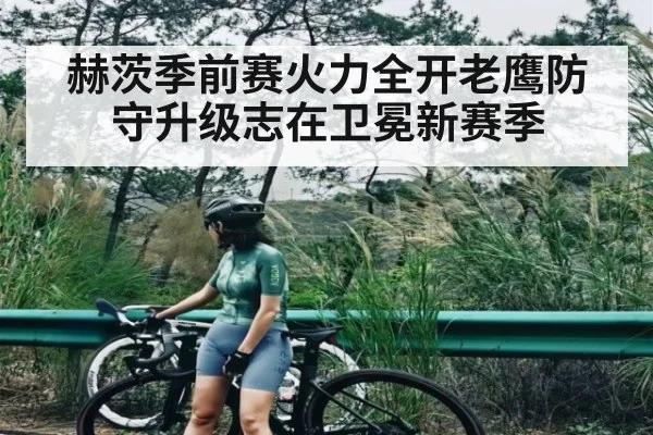 赫茨季前赛火力全开老鹰防守升级志在卫冕新赛季